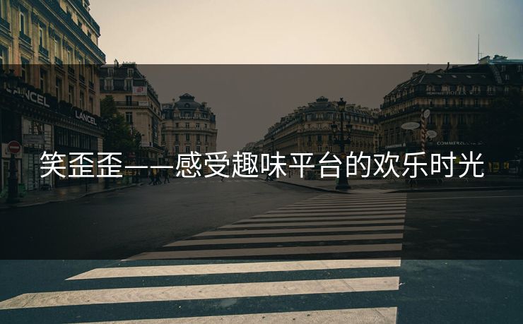 笑歪歪——感受趣味平台的欢乐时光