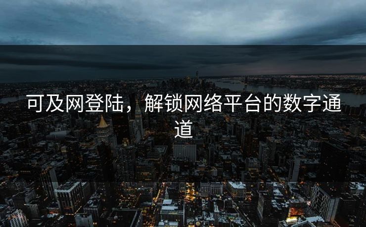 可及网登陆，解锁网络平台的数字通道